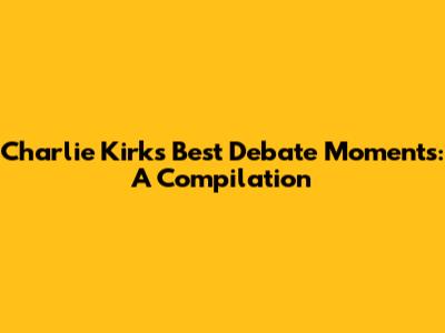 Charlie Kirk's Best Debate Moments: A Compilation