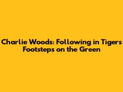 Charlie Woods: Following in Tiger's Footsteps on the Green