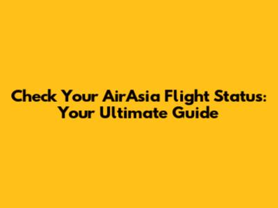 Check Your AirAsia Flight Status: Your Ultimate Guide