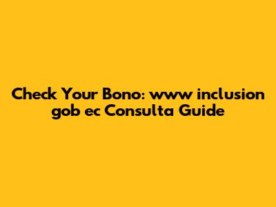 Check Your Bono: www inclusion gob ec Consulta Guide