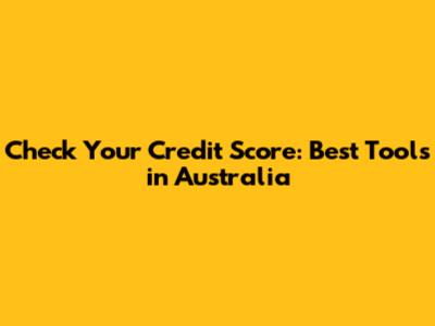 Check Your Credit Score: Best Tools in Australia