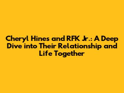 Cheryl Hines and RFK Jr.: A Deep Dive into Their Relationship and Life Together