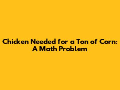 Chicken Needed for a Ton of Corn: A Math Problem