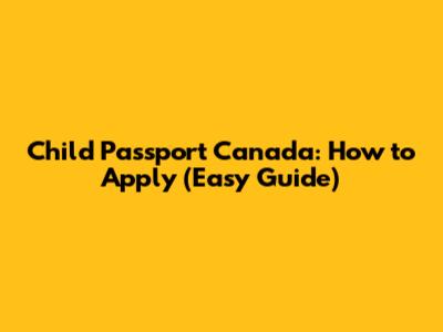 Child Passport Canada: How to Apply (Easy Guide)