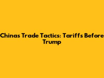 China's Trade Tactics: Tariffs Before Trump