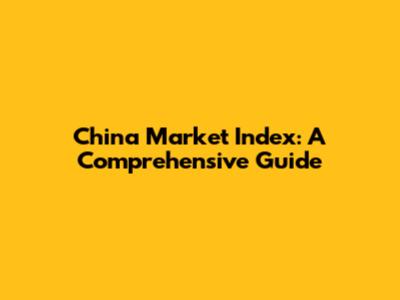 China Market Index: A Comprehensive Guide