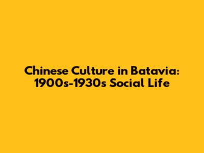 Chinese Culture in Batavia: 1900s-1930s Social Life