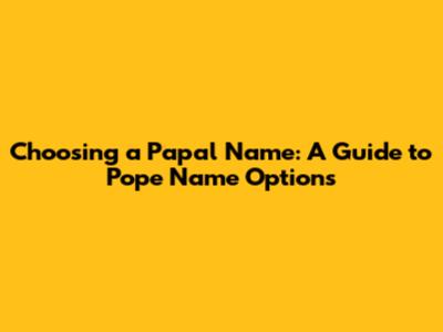 Choosing a Papal Name: A Guide to Pope Name Options