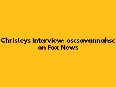 Chrisley's Interview: oscsavannahsc on Fox News