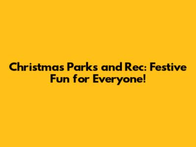 Christmas Parks and Rec: Festive Fun for Everyone!