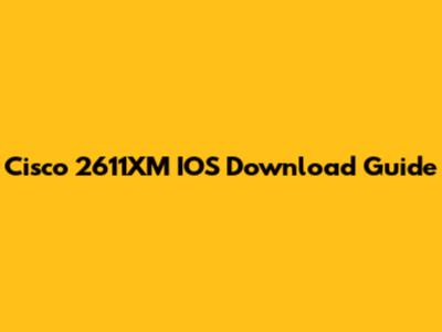 Cisco 2611XM IOS Download Guide