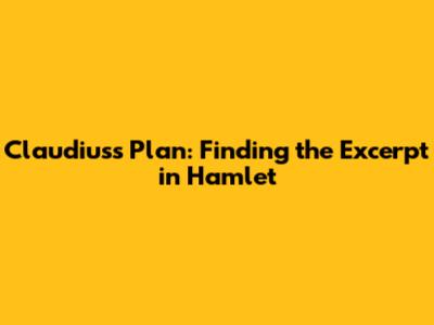 Claudius's Plan: Finding the Excerpt in Hamlet