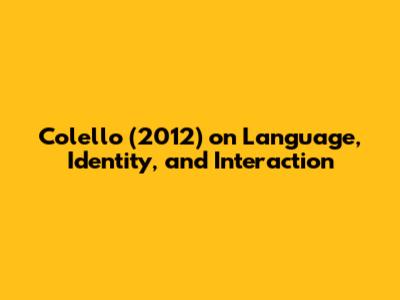 Colello (2012) on Language, Identity, and Interaction