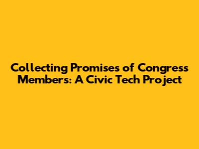 Collecting Promises of Congress Members: A Civic Tech Project