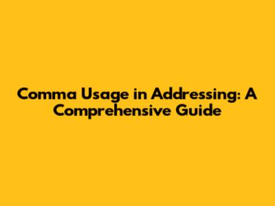 Comma Usage in Addressing: A Comprehensive Guide