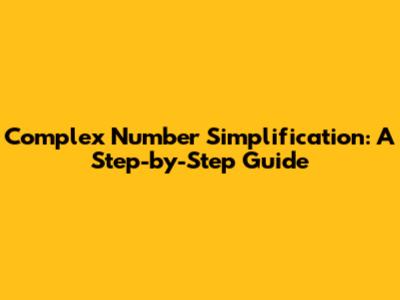 Complex Number Simplification: A Step-by-Step Guide