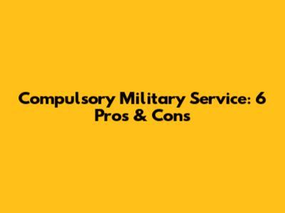 Compulsory Military Service: 6 Pros & Cons