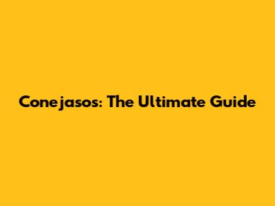 Conejasos: The Ultimate Guide
