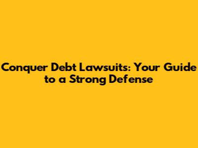 Conquer Debt Lawsuits: Your Guide to a Strong Defense