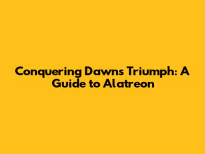Conquering Dawn's Triumph: A Guide to Alatreon