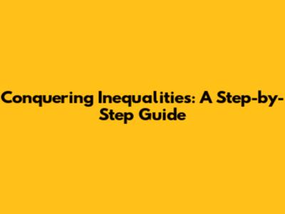 Conquering Inequalities: A Step-by-Step Guide