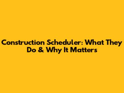 Construction Scheduler: What They Do & Why It Matters