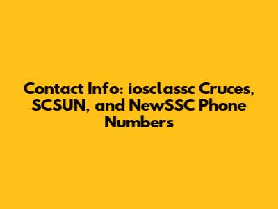 Contact Info: iosclassc Cruces, SCSUN, and NewSSC Phone Numbers