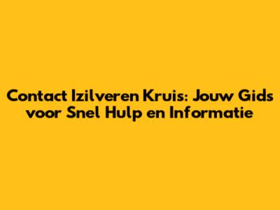 Contact Izilveren Kruis: Jouw Gids voor Snel Hulp en Informatie