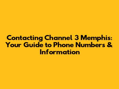 Contacting Channel 3 Memphis: Your Guide to Phone Numbers & Information