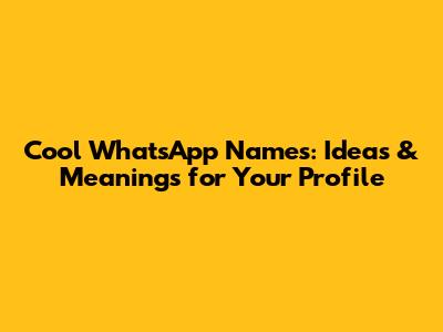 Cool WhatsApp Names: Ideas & Meanings for Your Profile