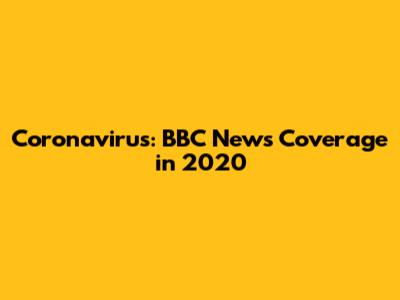 Coronavirus: BBC News Coverage in 2020