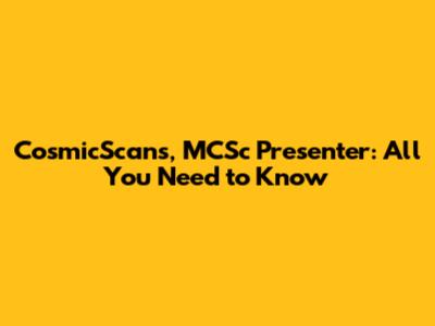 CosmicScans, MCSc Presenter: All You Need to Know