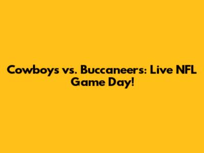 Cowboys vs. Buccaneers: Live NFL Game Day!