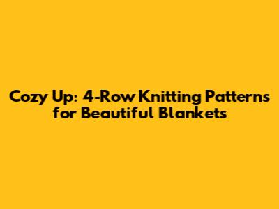 Cozy Up: 4-Row Knitting Patterns for Beautiful Blankets