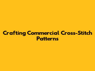 Crafting Commercial Cross-Stitch Patterns
