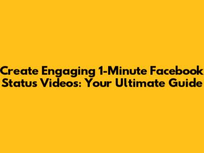 Create Engaging 1-Minute Facebook Status Videos: Your Ultimate Guide