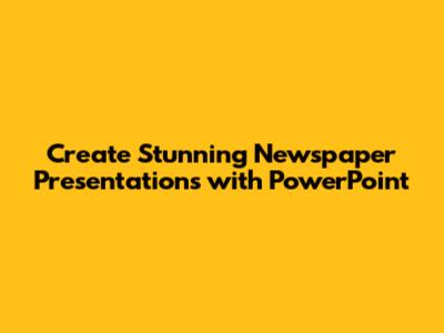 Create Stunning Newspaper Presentations with PowerPoint
