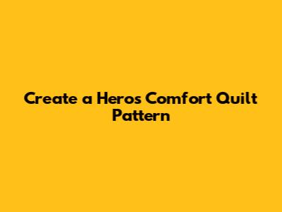 Create a Hero's Comfort Quilt Pattern