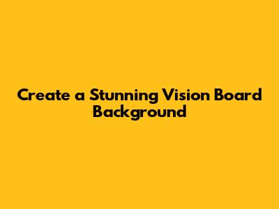 Create a Stunning Vision Board Background