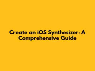 Create an iOS Synthesizer: A Comprehensive Guide