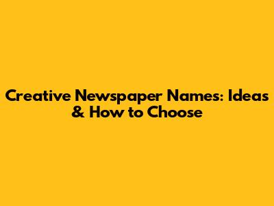 Creative Newspaper Names: Ideas & How to Choose