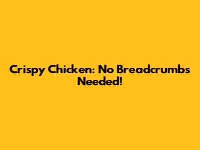 Crispy Chicken: No Breadcrumbs Needed!