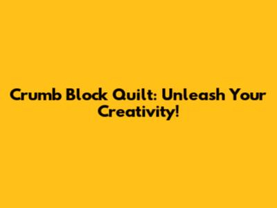 Crumb Block Quilt: Unleash Your Creativity!