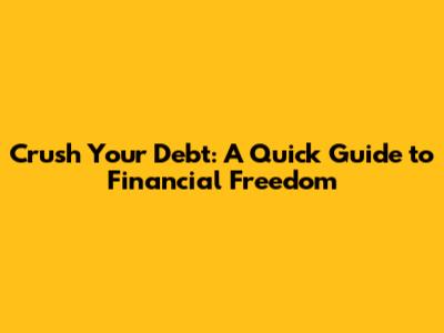 Crush Your Debt: A Quick Guide to Financial Freedom