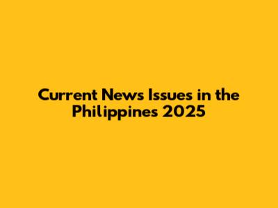 Current News Issues in the Philippines 2025