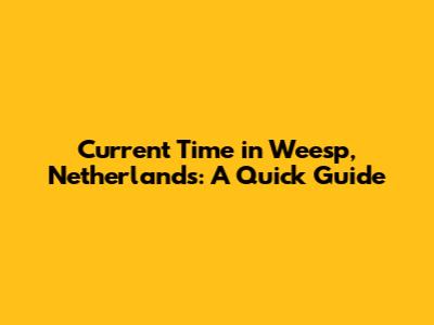 Current Time in Weesp, Netherlands: A Quick Guide