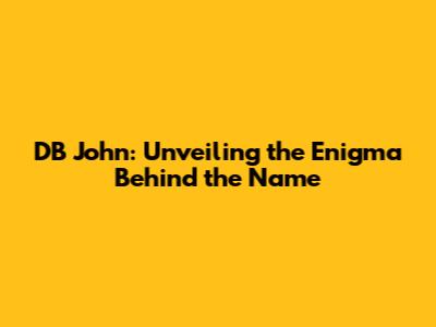 DB John: Unveiling the Enigma Behind the Name