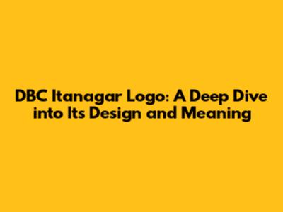 DBC Itanagar Logo: A Deep Dive into Its Design and Meaning
