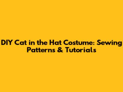 DIY Cat in the Hat Costume: Sewing Patterns & Tutorials