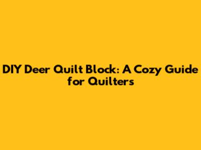 DIY Deer Quilt Block: A Cozy Guide for Quilters